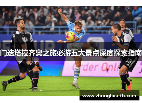 门迭塔拉齐奥之旅必游五大景点深度探索指南 门迭塔拉齐奥之旅必游五大景点深度探索指南