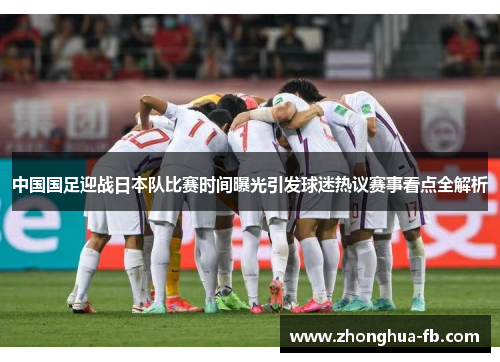 中国国足迎战日本队比赛时间曝光引发球迷热议赛事看点全解析 中国国足迎战日本队比赛时间曝光引发球迷热议赛事看点全解析