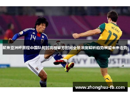 聚焦亚洲杯赛程中国队何时亮相官方时间全景深度解析趋势展望未来走势
