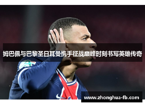 姆巴佩与巴黎圣日耳曼携手征战巅峰时刻书写英雄传奇