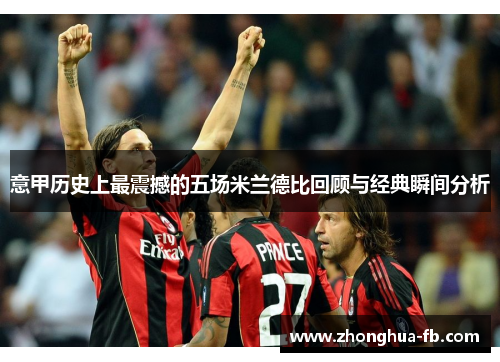 意甲历史上最震撼的五场米兰德比回顾与经典瞬间分析