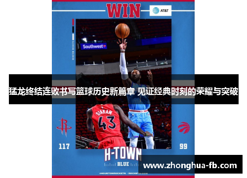 猛龙终结连败书写篮球历史新篇章 见证经典时刻的荣耀与突破