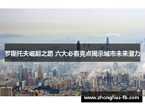 罗斯托夫崛起之路 六大必看亮点揭示城市未来潜力