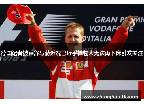 德国记者披露舒马赫近况已近乎植物人无法再下床引发关注