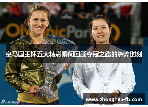 皇马国王杯五大精彩瞬间回顾夺冠之路的辉煌时刻 皇马国王杯五大精彩瞬间回顾夺冠之路的辉煌时刻