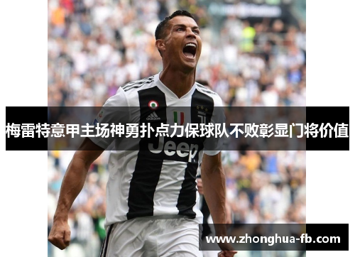 梅雷特意甲主场神勇扑点力保球队不败彰显门将价值 梅雷特意甲主场神勇扑点力保球队不败彰显门将价值