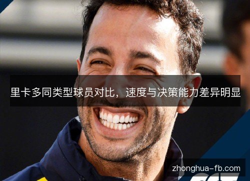 里卡多同类型球员对比，速度与决策能力差异明显
